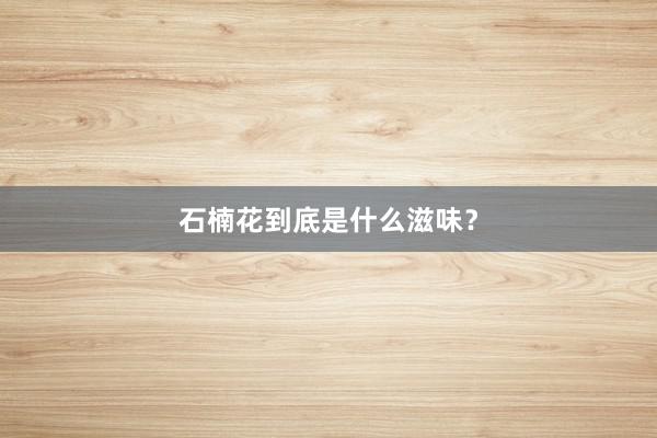 石楠花到底是什么滋味？