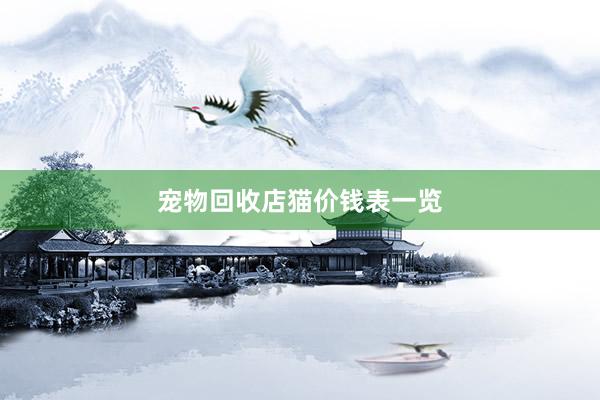 宠物回收店猫价钱表一览